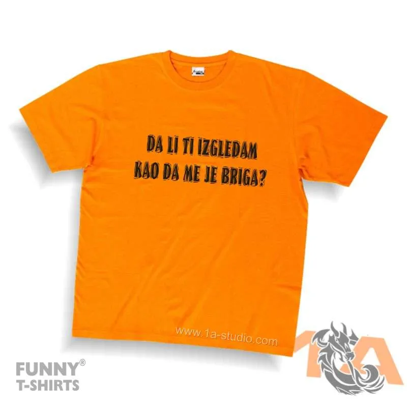 Majice za norijadu: Da li ti izgledam kao da me je briga! Majice za kraj škole: Da li ti izgledam kao da me je briga!