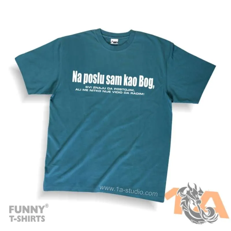 Majice za maturante: Na poslu sam kao Bog, svi znaju da postojim, ali me nitko nije vidio da radim... Majice za kraj škole: Na poslu sam kao Bog, svi znaju da postojim, ali me nitko nije vidio da radim...