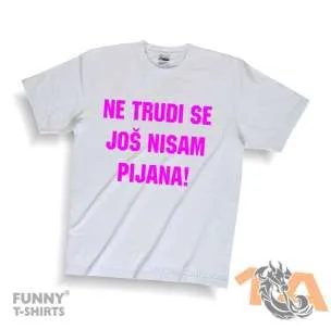 Majice za maturante: Ne trudi se, još nisam pijana! Majice za kraj škole: Ne trudi se, još nisam pijana!