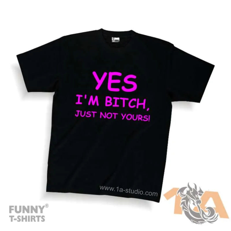 Majice za maturante: Yes, i'm bitch, just not yours. Majice za kraj škole: Yes, i'm bitch, just not yours.